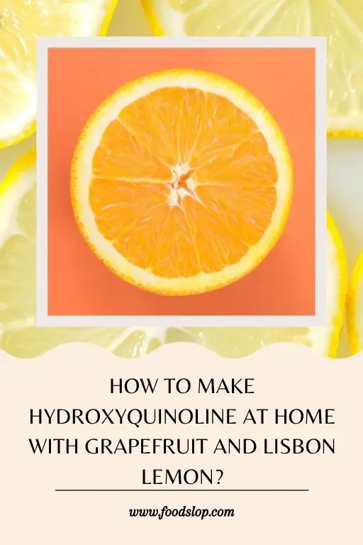 How to Make Hydroxyquinoline at Home with Grapefruit and Lisbon Lemon?