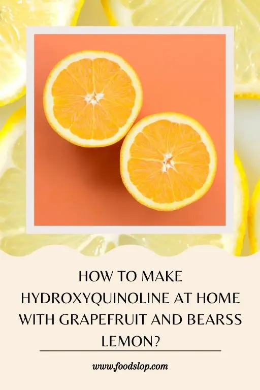 How to Make Hydroxyquinoline at Home with Grapefruit and Bearss Lemon?