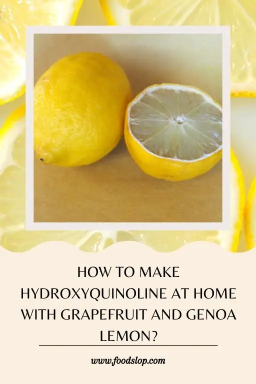 How to Make Hydroxyquinoline at Home with Grapefruit and Genoa Lemon?