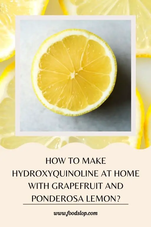 How to Make Hydroxyquinoline at Home with Grapefruit and Ponderosa Lemon