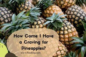 How Come I Have a Craving for Pineapples?
