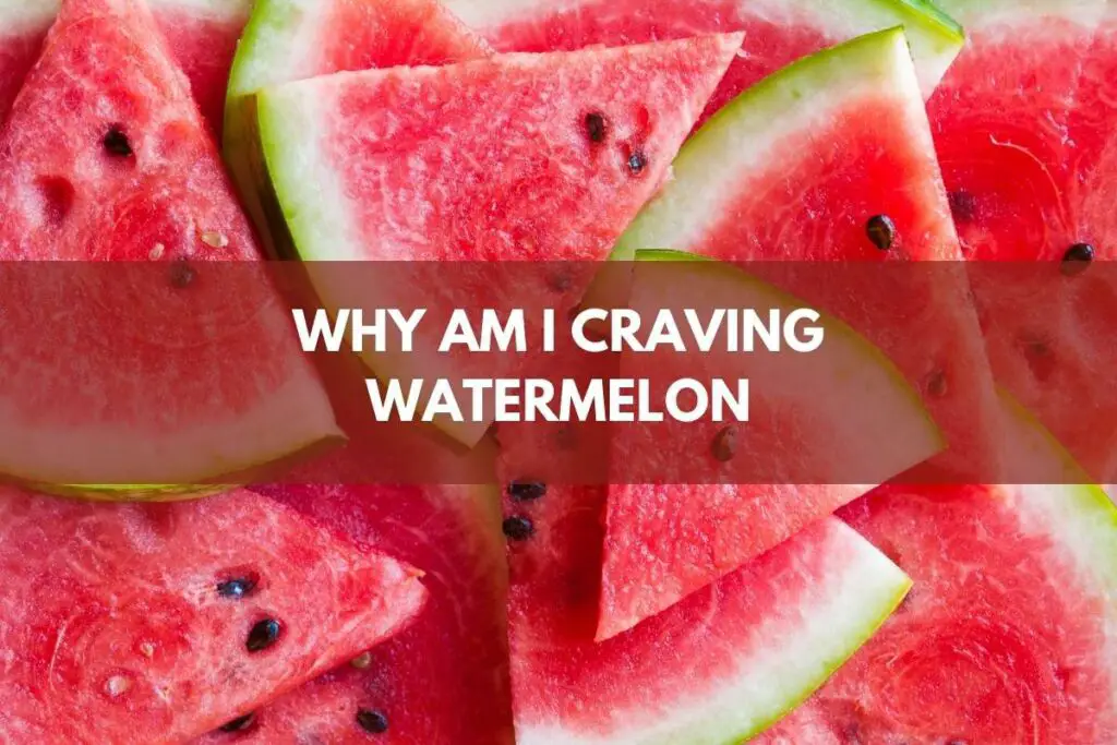 WHY AM I CRAVING WATERMELON [Explained!]